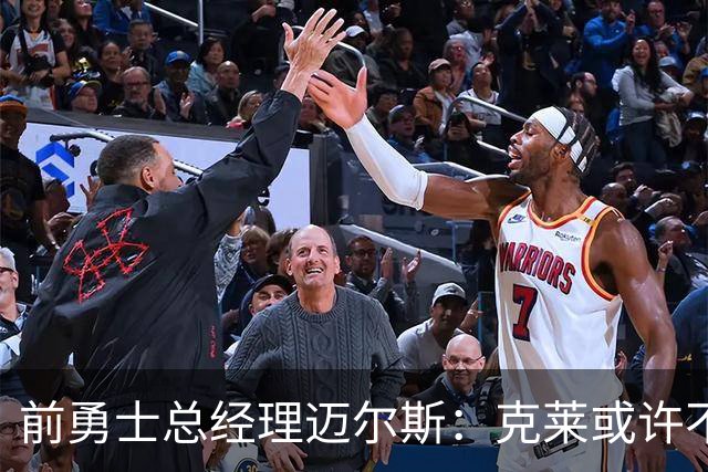 前勇士总经理迈尔斯：克莱或许不会离开，如果我还在的话